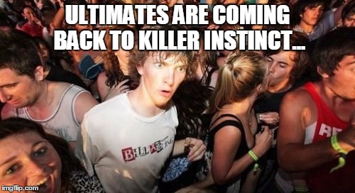 Sudden Clarity Clarence Meme | ULTIMATES ARE COMING BACK TO KILLER INSTINCT... | image tagged in memes,sudden clarity clarence | made w/ Imgflip meme maker