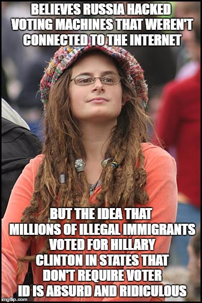 College Liberal Meme | BELIEVES RUSSIA HACKED VOTING MACHINES THAT WEREN'T CONNECTED TO THE INTERNET; BUT THE IDEA THAT MILLIONS OF ILLEGAL IMMIGRANTS VOTED FOR HILLARY CLINTON IN STATES THAT DON'T REQUIRE VOTER ID IS ABSURD AND RIDICULOUS | image tagged in memes,college liberal | made w/ Imgflip meme maker