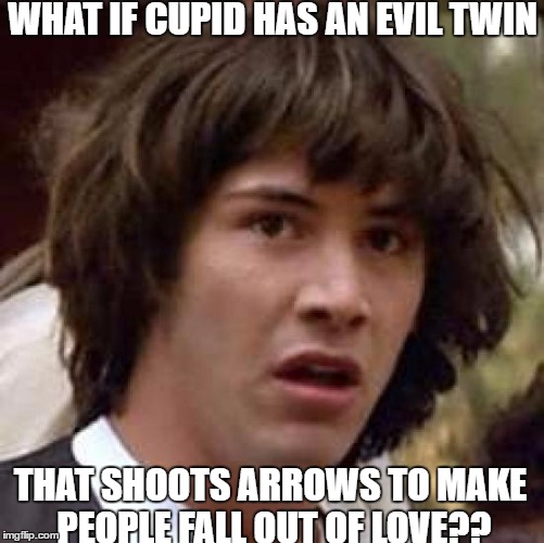 Maybe we could strike a deal??? | WHAT IF CUPID HAS AN EVIL TWIN; THAT SHOOTS ARROWS TO MAKE PEOPLE FALL OUT OF LOVE?? | image tagged in memes,conspiracy keanu,cupid,valentine's day | made w/ Imgflip meme maker