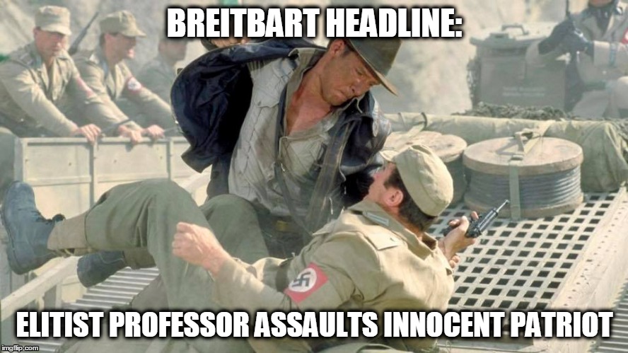 Breitbart Headlines | BREITBART HEADLINE:; ELITIST PROFESSOR ASSAULTS INNOCENT PATRIOT | image tagged in indiana jones,fake news | made w/ Imgflip meme maker
