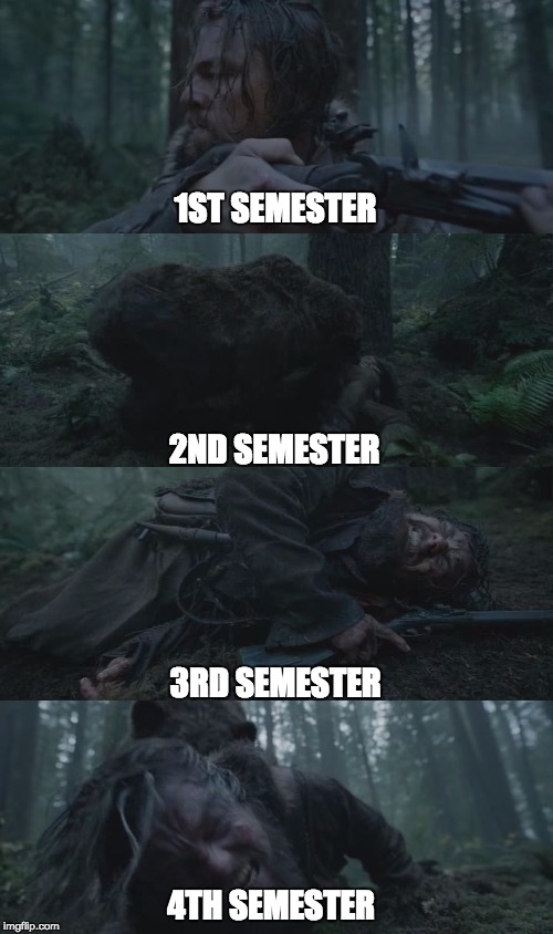 The Revenant | 1ST SEMESTER; 2ND SEMESTER; 3RD SEMESTER; 4TH SEMESTER | image tagged in the revenant | made w/ Imgflip meme maker