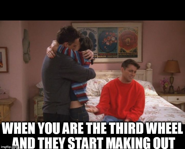 WHEN YOU ARE THE THIRD WHEEL AND THEY START MAKING OUT | image tagged in joey,third wheel,friends,valentines | made w/ Imgflip meme maker