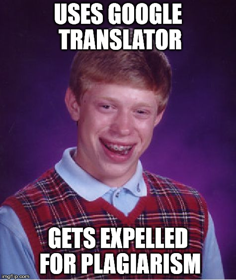 Bad Luck Brian Meme | USES GOOGLE TRANSLATOR GETS EXPELLED FOR PLAGIARISM | image tagged in memes,bad luck brian | made w/ Imgflip meme maker