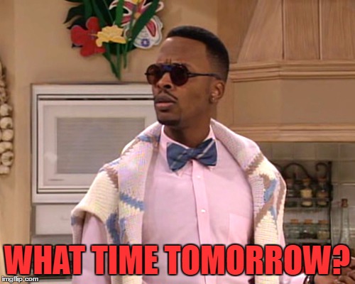 dj jazzy jeff | WHAT TIME TOMORROW? | image tagged in dj jazzy jeff | made w/ Imgflip meme maker