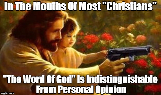 In The Mouths Of Most "Christians," The Word Of God Is Indistinguishable From Personal Opinion | In The Mouths Of Most "Christians" "The Word Of God" Is Indistinguishable From Personal Opinion | image tagged in hypocrite,christian hypocrite,pharisee,opinion masquerading as god's truth,self-deception,using scripture as a shield for bullsh | made w/ Imgflip meme maker
