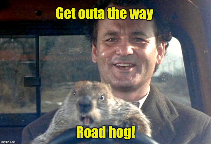 Happy Groundhog Day, or whatever hog you celibrate | Get outa the way; Road hog! | image tagged in happy groundhog day,roadhog | made w/ Imgflip meme maker