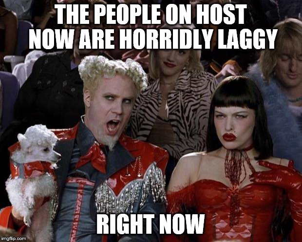 Mugatu So Hot Right Now Meme | THE PEOPLE ON HOST NOW ARE HORRIDLY LAGGY; RIGHT NOW | image tagged in memes,mugatu so hot right now | made w/ Imgflip meme maker