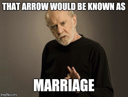 THAT ARROW WOULD BE KNOWN AS MARRIAGE | made w/ Imgflip meme maker