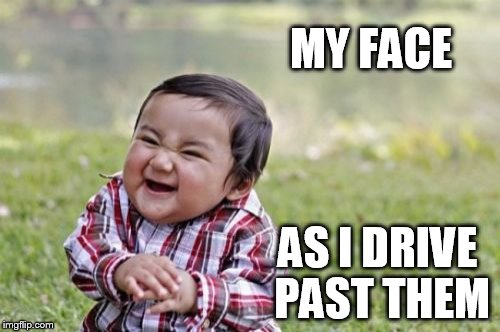 Evil Toddler | MY FACE; AS I DRIVE PAST THEM | image tagged in memes,evil toddler | made w/ Imgflip meme maker