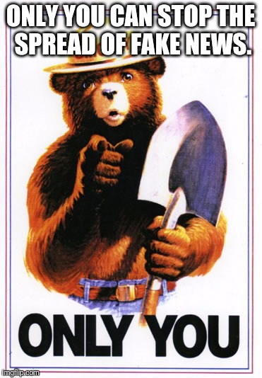 ONLY YOU CAN STOP THE SPREAD OF FAKE NEWS. | image tagged in smokey the bear,fake news | made w/ Imgflip meme maker