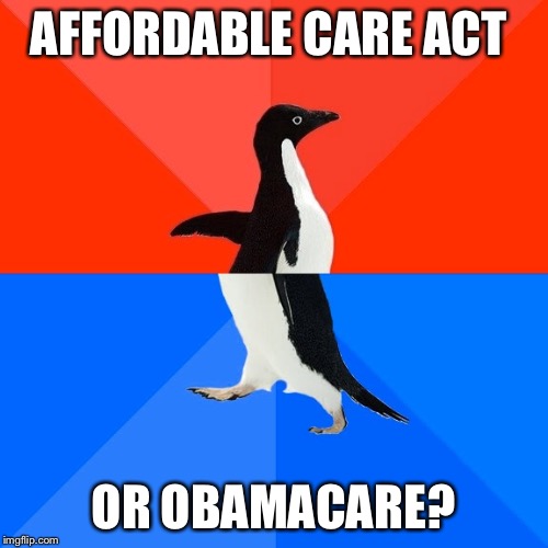 Socially Awesome Awkward Penguin Meme | AFFORDABLE CARE ACT OR OBAMACARE? | image tagged in memes,socially awesome awkward penguin | made w/ Imgflip meme maker