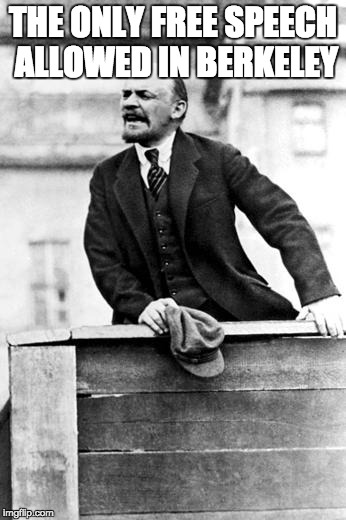 lenin delivering a speech | THE ONLY FREE SPEECH ALLOWED IN BERKELEY | image tagged in lenin delivering a speech | made w/ Imgflip meme maker