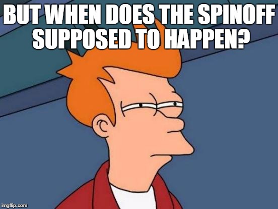 Futurama Fry Meme | BUT WHEN DOES THE SPINOFF SUPPOSED TO HAPPEN? | image tagged in memes,futurama fry | made w/ Imgflip meme maker