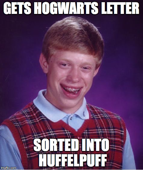 Bad Luck Brian Meme | GETS HOGWARTS LETTER; SORTED INTO HUFFELPUFF | image tagged in memes,bad luck brian | made w/ Imgflip meme maker