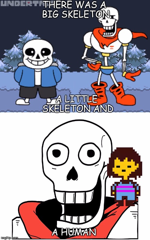 A HUMAN!!! | THERE WAS A BIG SKELETON; A LITTLE SKELETON AND; A HUMAN | image tagged in undertale papyrus | made w/ Imgflip meme maker