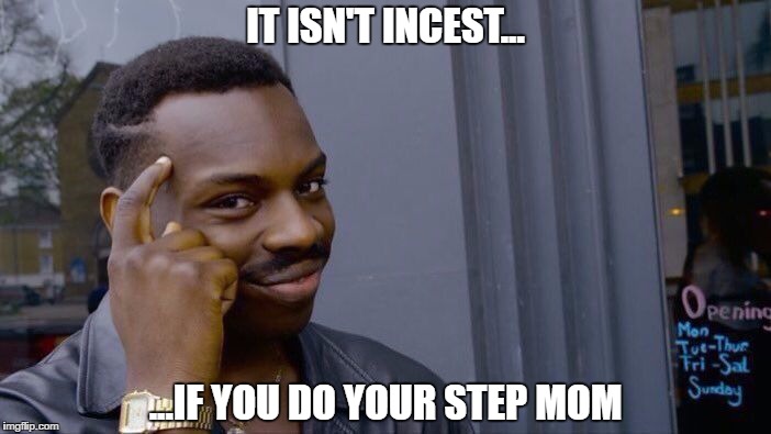 Roll safe, kids | IT ISN'T INCEST... ...IF YOU DO YOUR STEP MOM | image tagged in roll safe think about it,redneck,incest | made w/ Imgflip meme maker