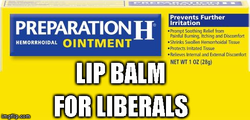 preparation h | LIP BALM; FOR LIBERALS | image tagged in preparation h | made w/ Imgflip meme maker