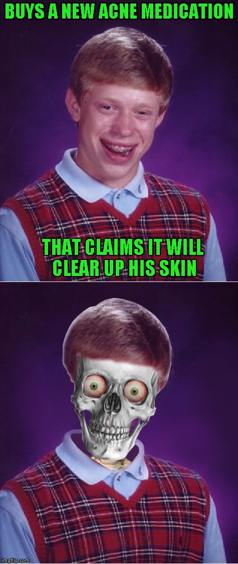 Should've used Pro Active buddy!!! | BUYS A NEW ACNE MEDICATION; THAT CLAIMS IT WILL CLEAR UP HIS SKIN | image tagged in memes,bad luck brian,funny,clear skin,acne | made w/ Imgflip meme maker
