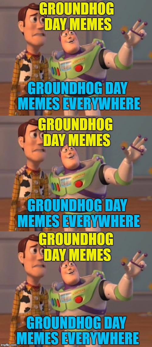 Groundhog day memes. Groundhog day memes everywhere | GROUNDHOG DAY MEMES; GROUNDHOG DAY MEMES EVERYWHERE; GROUNDHOG DAY MEMES; GROUNDHOG DAY MEMES EVERYWHERE; GROUNDHOG DAY MEMES; GROUNDHOG DAY MEMES EVERYWHERE | image tagged in memes,groundhog day,x x everywhere | made w/ Imgflip meme maker