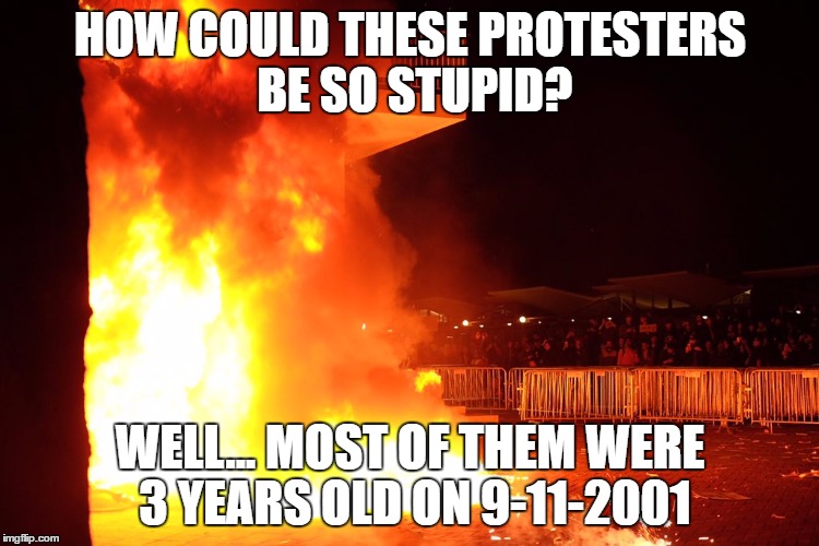 Trump Protesters Don't Remember the Alamo | HOW COULD THESE PROTESTERS BE SO STUPID? WELL... MOST OF THEM WERE 3 YEARS OLD ON 9-11-2001 | image tagged in trump protestors,911,september 11th | made w/ Imgflip meme maker