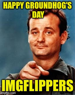 bill murray | HAPPY GROUNDHOG'S DAY; IMGFLIPPERS | image tagged in bill murray | made w/ Imgflip meme maker
