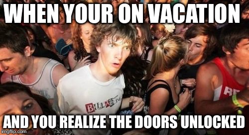 Sudden Clarity Clarence | WHEN YOUR ON VACATION; AND YOU REALIZE THE DOORS UNLOCKED | image tagged in memes,sudden clarity clarence | made w/ Imgflip meme maker