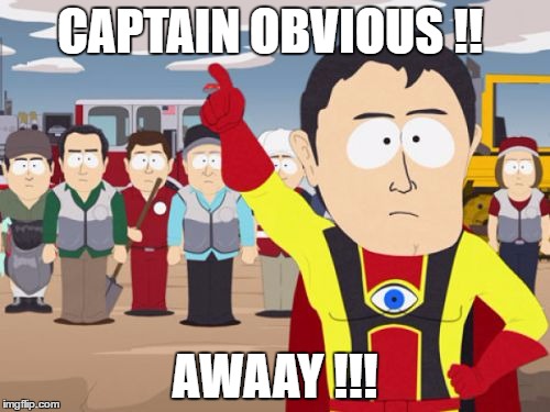 Captain Hindsight Meme | CAPTAIN OBVIOUS !! AWAAY !!! | image tagged in memes,captain hindsight | made w/ Imgflip meme maker