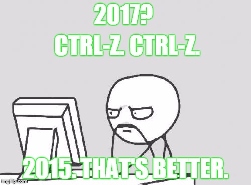 Computer Guy | 2017? CTRL-Z. CTRL-Z. 2015. THAT'S BETTER. | image tagged in memes,computer guy | made w/ Imgflip meme maker