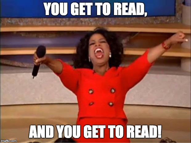 Oprah You Get A | YOU GET TO READ, AND YOU GET TO READ! | image tagged in memes,oprah you get a | made w/ Imgflip meme maker