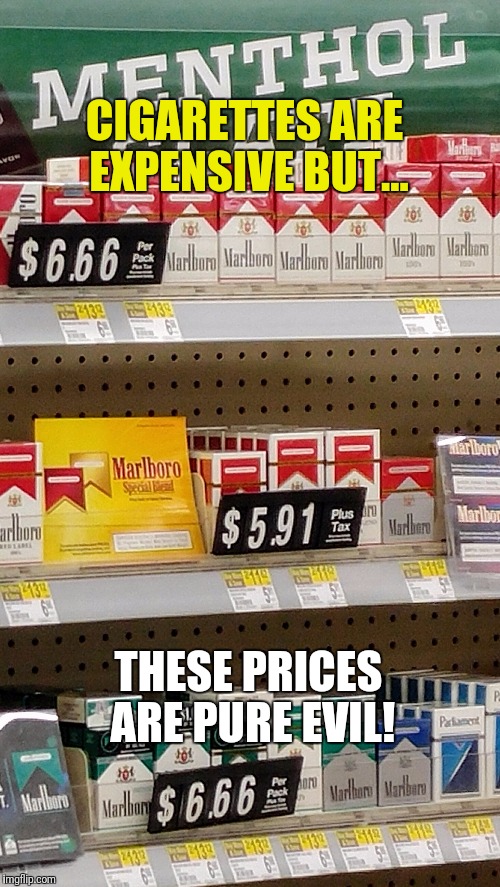 Evil price | CIGARETTES ARE EXPENSIVE BUT... THESE PRICES ARE PURE EVIL! | image tagged in letsgetwordy,cigarettes | made w/ Imgflip meme maker