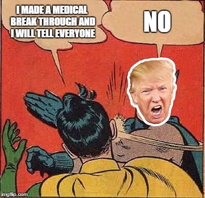 Batman Slapping Robin Meme | I MADE A MEDICAL BREAK THROUGH AND I WILL TELL EVERYONE; NO | image tagged in memes,batman slapping robin | made w/ Imgflip meme maker