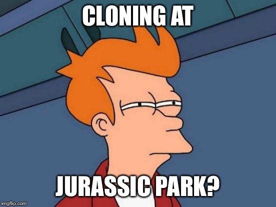 Futurama Fry Meme | CLONING AT JURASSIC PARK? | image tagged in memes,futurama fry | made w/ Imgflip meme maker