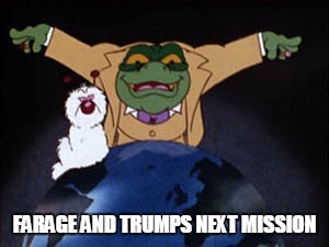 FARAGE AND TRUMPS NEXT MISSION | image tagged in farage | made w/ Imgflip meme maker