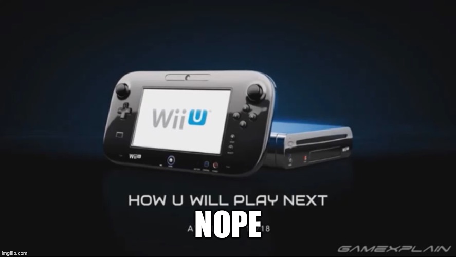 Wii U nope | NOPE | image tagged in memes,gaming | made w/ Imgflip meme maker