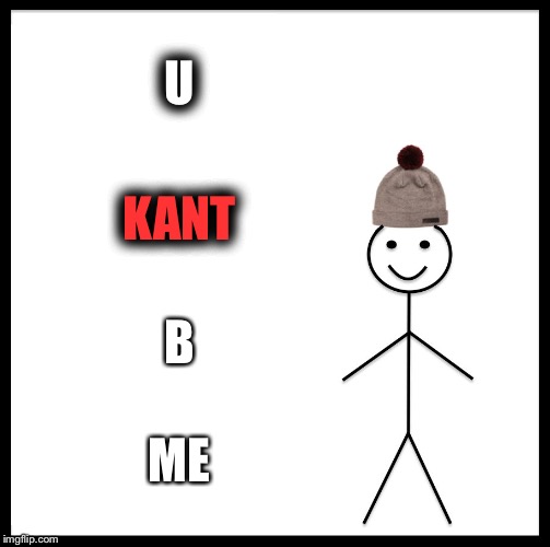 Be Like Bill Meme | U; KANT; B; ME | image tagged in memes,be like bill | made w/ Imgflip meme maker