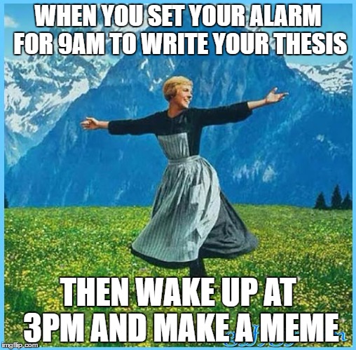Another thesis fail | WHEN YOU SET YOUR ALARM FOR 9AM TO WRITE YOUR THESIS; THEN WAKE UP AT 3PM AND MAKE A MEME | image tagged in i don't care | made w/ Imgflip meme maker