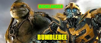 /Users/261761/Desktop/images-2.jpeg | MICHELANGELO; BUMBLEBEE | image tagged in /users/261761/desktop/images-2jpeg | made w/ Imgflip meme maker