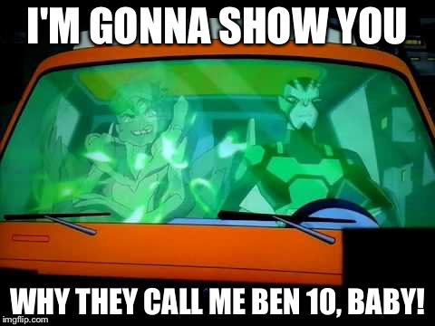 I'M GONNA SHOW YOU; WHY THEY CALL ME BEN 10, BABY! | image tagged in ben 10 | made w/ Imgflip meme maker