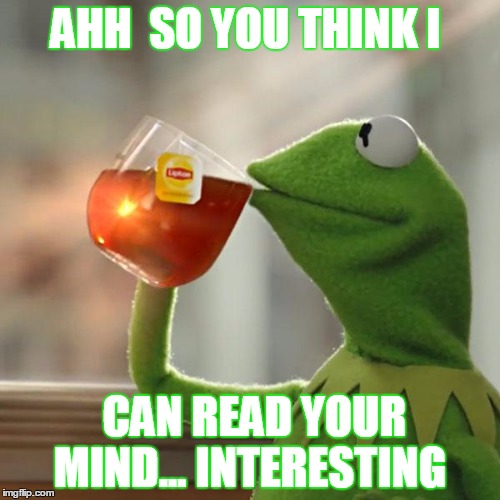 But That's None Of My Business | AHH  SO YOU THINK I; CAN READ YOUR MIND... INTERESTING | image tagged in memes,but thats none of my business,kermit the frog | made w/ Imgflip meme maker