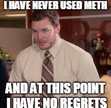 Hopefully peeps can relate. | I HAVE NEVER USED METH; AND AT THIS POINT I HAVE NO REGRETS | image tagged in memes,afraid to ask andy | made w/ Imgflip meme maker