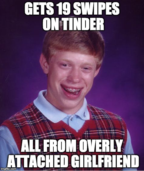 Bad Luck Brian Meme | GETS 19 SWIPES ON TINDER; ALL FROM OVERLY ATTACHED GIRLFRIEND | image tagged in memes,bad luck brian | made w/ Imgflip meme maker