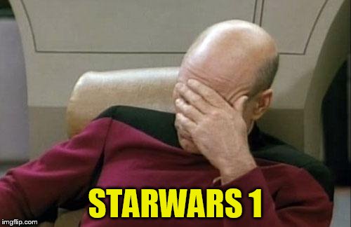 Captain Picard Facepalm Meme | STARWARS 1 | image tagged in memes,captain picard facepalm | made w/ Imgflip meme maker