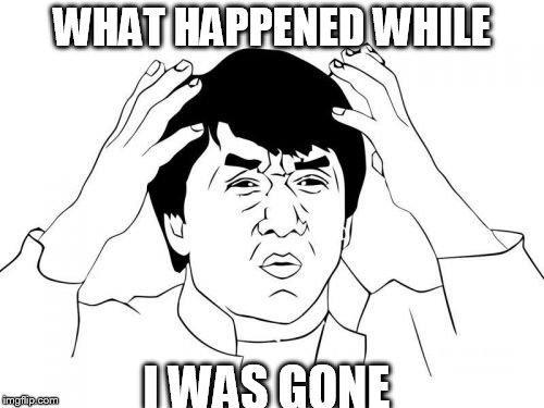 WTF Happened  | WHAT HAPPENED WHILE; I WAS GONE | image tagged in memes,jackie chan wtf | made w/ Imgflip meme maker
