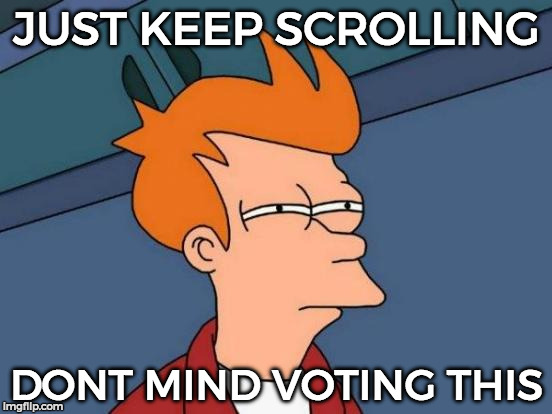 Seriously Just Scroll Along... xDD | JUST KEEP SCROLLING; DONT MIND VOTING THIS | image tagged in memes,futurama fry,funny | made w/ Imgflip meme maker