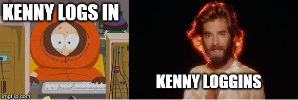 That there is a play on words. | KENNY LOGS IN; KENNY LOGGINS | image tagged in south park,kenny,funny | made w/ Imgflip meme maker