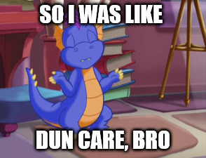 SO I WAS LIKE; DUN CARE, BRO | made w/ Imgflip meme maker