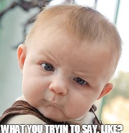 Skeptical Baby | WHAT YOU TRYIN TO SAY, LIKE? | image tagged in memes,skeptical baby | made w/ Imgflip meme maker