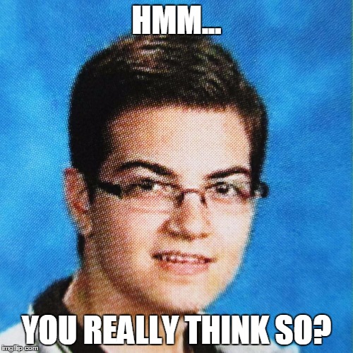 Adrian Dieleman | HMM... YOU REALLY THINK SO? | image tagged in adrian dieleman | made w/ Imgflip meme maker
