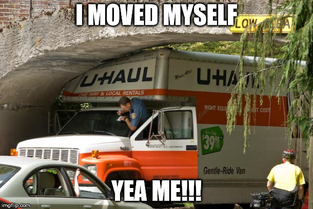 Movers | I MOVED MYSELF; YEA ME!!! | image tagged in your friend needs help moving,moving | made w/ Imgflip meme maker