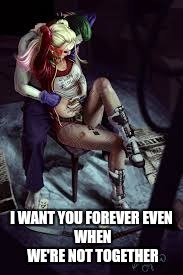 I WANT YOU FOREVER
EVEN WHEN WE'RE NOT TOGETHER | image tagged in joker and harley | made w/ Imgflip meme maker